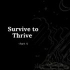 Survive to Thrive Part 5